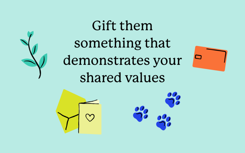 Gift them something that demonstrates your shared values!